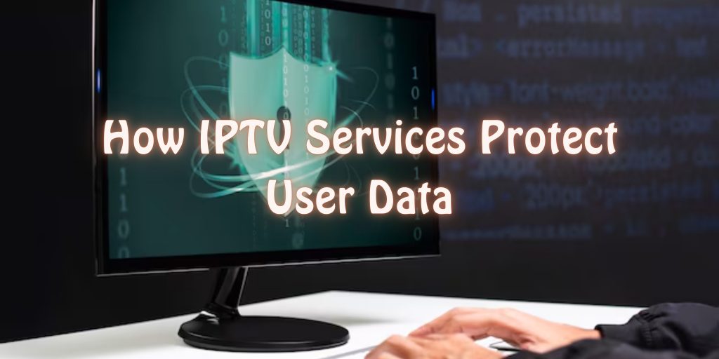 How IPTV Services Protect User Data