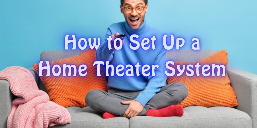 How to Set Up a Home Theater System