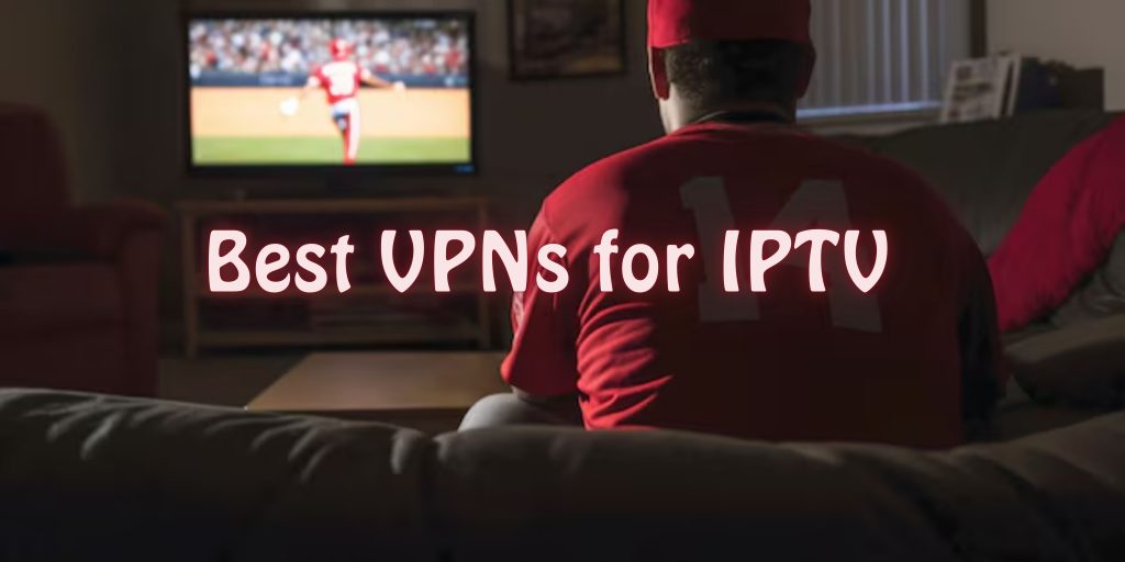 Best VPNs for IPTV