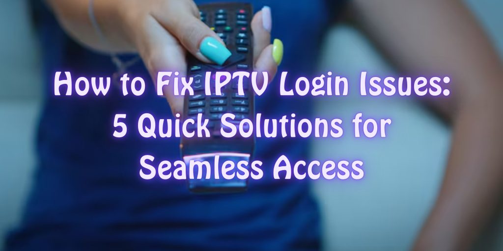 How to Fix IPTV Login Issues